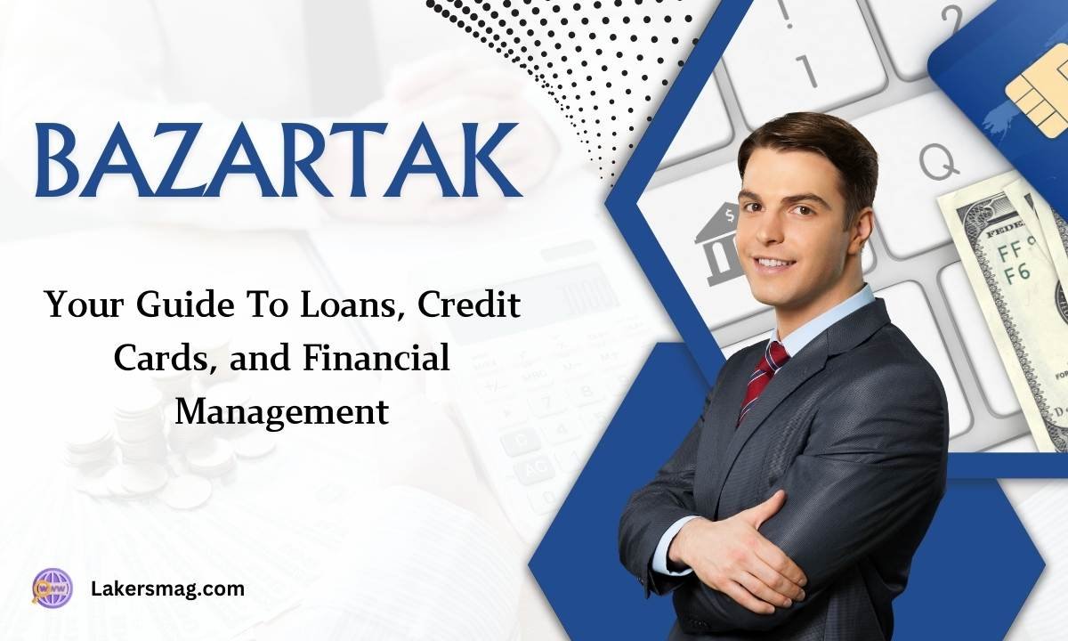 Bazartak: Your Guide To Loans, Credit Cards, and Financial Management