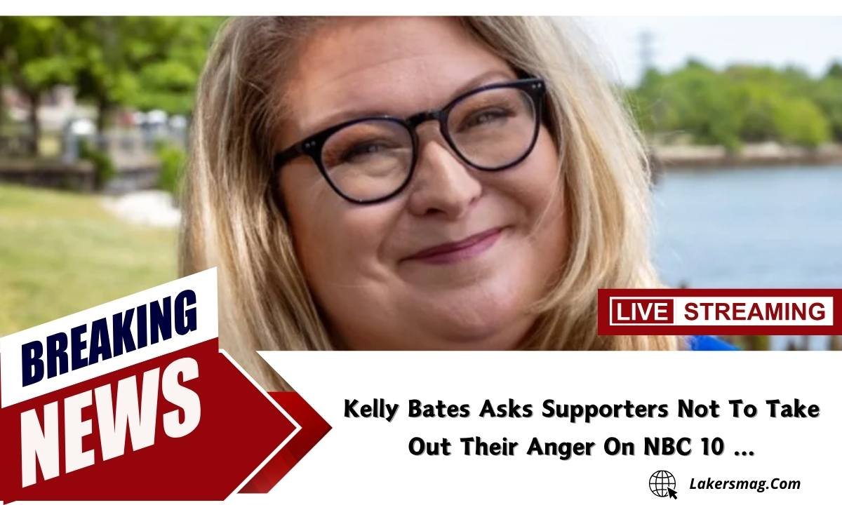 Kelly Bates Asks Supporters Not To Take Out Their Anger On NBC 10 ...